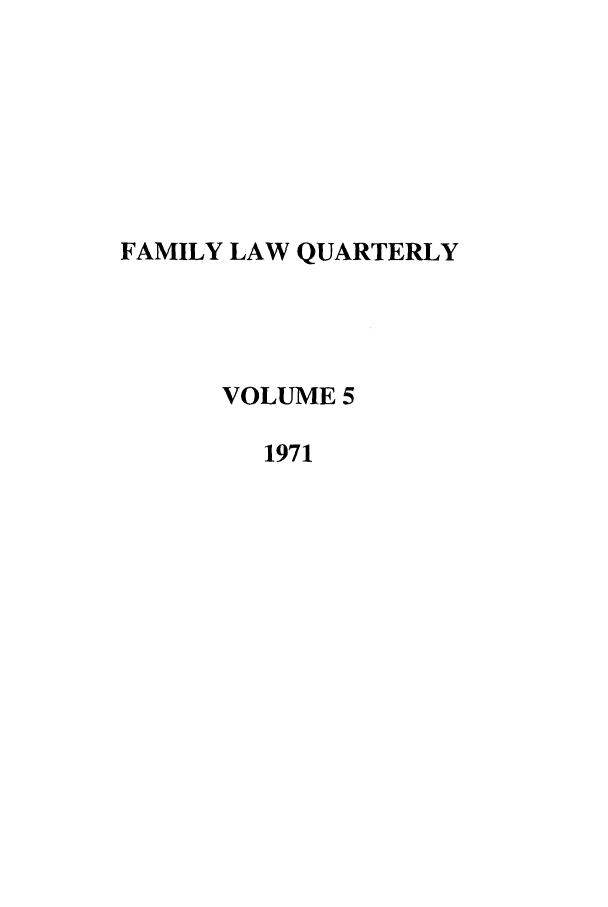 handle is hein.journals/famlq5 and id is 1 raw text is: FAMILY LAW QUARTERLY
VOLUME 5
1971


