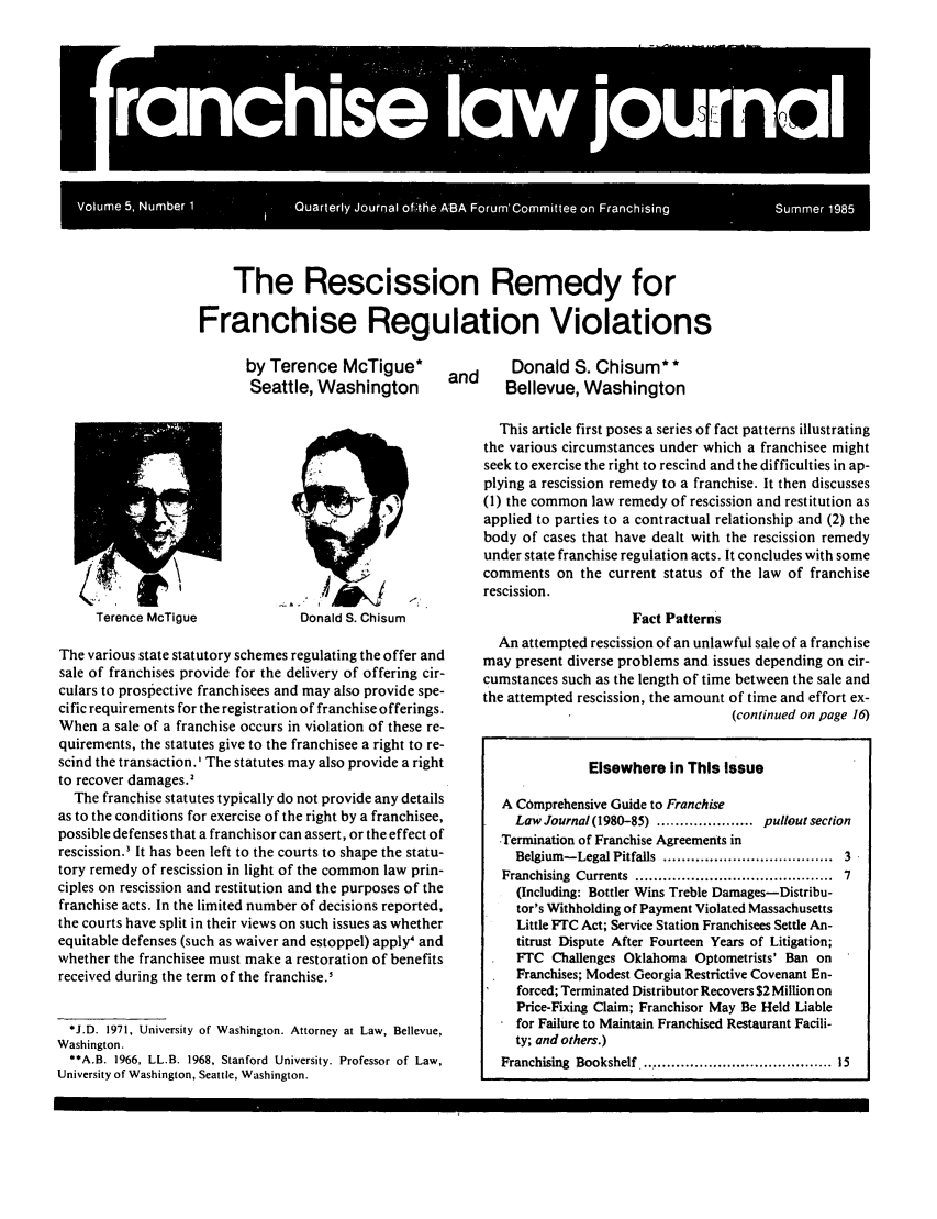 handle is hein.journals/fchlj5 and id is 1 raw text is: jrachs    I. . *-. -lThe Rescission Remedy forFranchise Regulation Violationsby Terence McTigue*Seattle, WashingtonTerence McTigue               Donald S. ChisumThe various state statutory schemes regulating the offer andsale of franchises provide for the delivery of offering cir-culars to prospective franchisees and may also provide spe-cific requirements for the registration of franchise offerings.When a sale of a franchise occurs in violation of these re-quirements, the statutes give to the franchisee a right to re-scind the transaction.' The statutes may also provide a rightto recover damages.'The franchise statutes typically do not provide any detailsas to the conditions for exercise of the right by a franchisee,possible defenses that a franchisor can assert, or the effect ofrescission.' It has been left to the courts to shape the statu-tory remedy of rescission in light of the common law prin-ciples on rescission and restitution and the purposes of thefranchise acts. In the limited number of decisions reported,the courts have split in their views on such issues as whetherequitable defenses (such as waiver and estoppel) apply4 andwhether the franchisee must make a restoration of benefitsreceived during the term of the franchise.'*J.D. 1971, University of Washington. Attorney at Law, Bellevue,Washington.**A.B. 1966, LL.B. 1968, Stanford University. Professor of Law,University of Washington, Seattle, Washington.Donald S. Chisum**Bellevue, WashingtonThis article first poses a series of fact patterns illustratingthe various circumstances under which a franchisee mightseek to exercise the right to rescind and the difficulties in ap-plying a rescission remedy to a franchise. It then discusses(1) the common law remedy of rescission and restitution asapplied to parties to a contractual relationship and (2) thebody of cases that have dealt with the rescission remedyunder state franchise regulation acts. It concludes with somecomments on the current status of the law of franchiserescission.Fact PatternsAn attempted rescission of an unlawful sale of a franchisemay present diverse problems and issues depending on cir-cumstances such as the length of time between the sale andthe attempted rescission, the amount of time and effort ex-(continued on page 16)Elsewhere in This IssueA Comprehensive Guide to FranchiseLaw Journal (1980-85) ..................... pullout sectionTermination of Franchise Agreements inBelgium-Legal Pitfalls .................................. 3Franchising  Currents  ..........................................  7(Including: Bottler Wins Treble Damages-Distribu-tor's Withholding of Payment Violated MassachusettsLittle FTC Act; Service Station Franchisees Settle An-titrust Dispute After Fourteen Years of Litigation;FTC Challenges Oklahoma Optometrists' Ban onFranchises; Modest Georgia Restrictive Covenant En-forced; Terminated Distributor Recovers $2 Million onPrice-Fixing Claim; Franchisor May Be Held Liablefor Failure to Maintain Franchised Restaurant Facili-ty; and others.)Franchising  Bookshelf ......................................  15