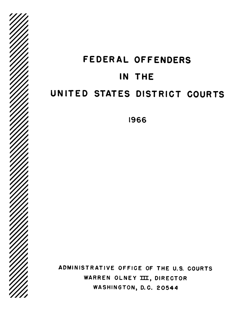 handle is hein.journals/fdroff4 and id is 1 raw text is: 7F       FEDERAL   OFFENDERS              IN THEUNITED   STATES  DISTRICT   COURTS                1966  ADMINISTRATIVE OFFICE OF THE U.S. COURTS       WARREN OLNEY III, DIRECTOR         WASHINGTON, D.C. 20544
