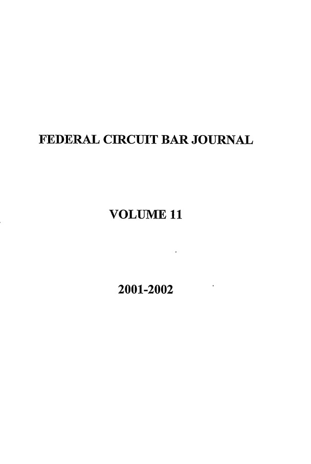 handle is hein.journals/fedcb11 and id is 1 raw text is: FEDERAL CIRCUIT BAR JOURNAL
VOLUME 11
2001-2002


