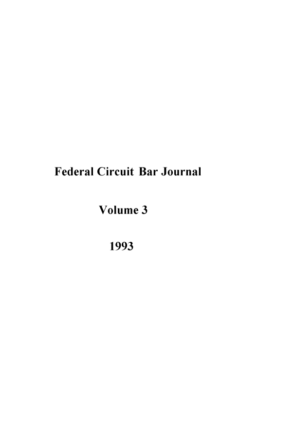 handle is hein.journals/fedcb3 and id is 1 raw text is: Federal Circuit Bar Journal
Volume 3
1993


