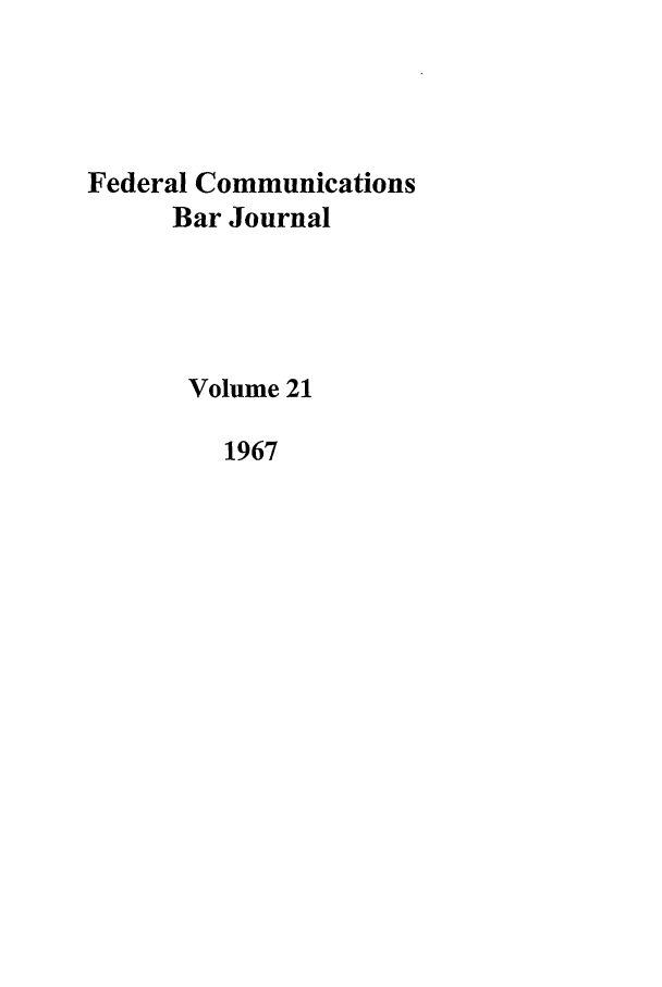 handle is hein.journals/fedcom21 and id is 1 raw text is: Federal CommunicationsBar JournalVolume 211967