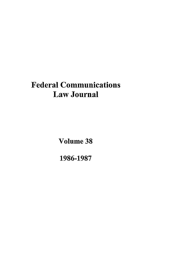 handle is hein.journals/fedcom38 and id is 1 raw text is: Federal CommunicationsLaw JournalVolume 381986-1987