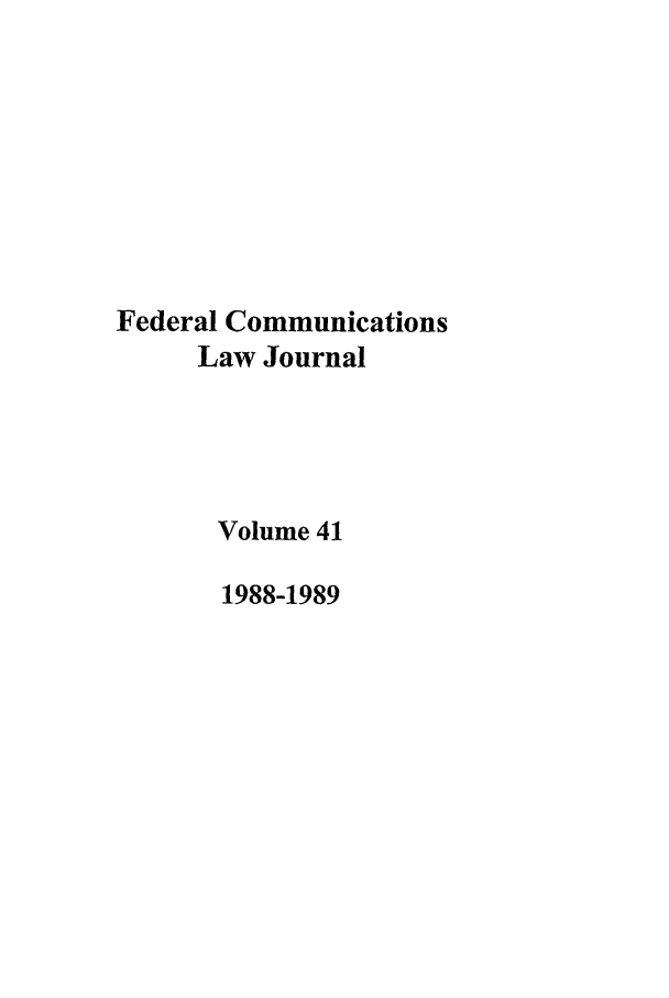 handle is hein.journals/fedcom41 and id is 1 raw text is: Federal CommunicationsLaw JournalVolume 411988-1989