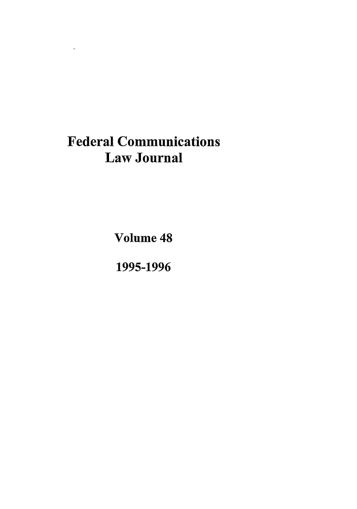 handle is hein.journals/fedcom48 and id is 1 raw text is: Federal CommunicationsLaw JournalVolume 481995-1996