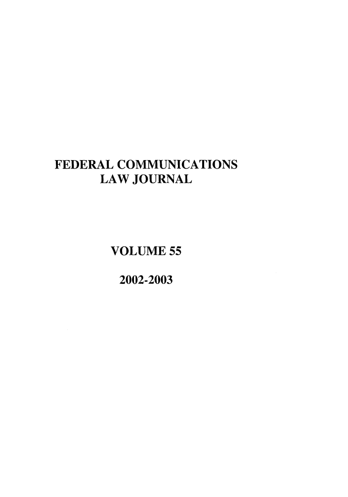 handle is hein.journals/fedcom55 and id is 1 raw text is: FEDERAL COMMUNICATIONSLAW JOURNALVOLUME 552002-2003