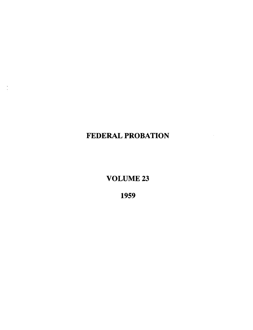 handle is hein.journals/fedpro23 and id is 1 raw text is: FEDERAL PROBATIONVOLUME 231959