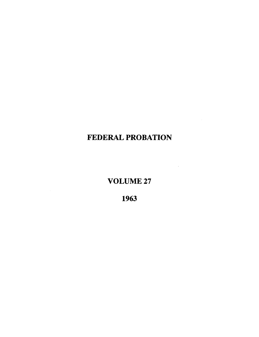 handle is hein.journals/fedpro27 and id is 1 raw text is: FEDERAL PROBATIONVOLUME 271963
