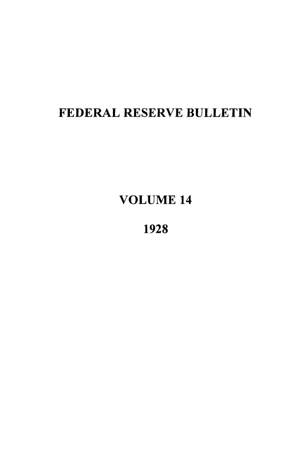 handle is hein.journals/fedred14 and id is 1 raw text is: FEDERAL RESERVE BULLETIN
VOLUME 14
1928


