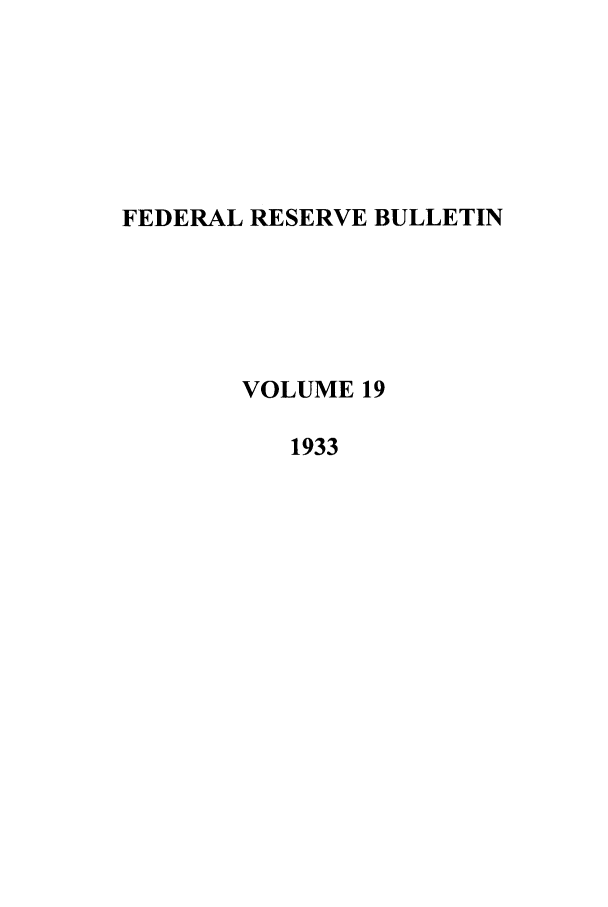 handle is hein.journals/fedred19 and id is 1 raw text is: FEDERAL RESERVE BULLETIN
VOLUME 19
1933


