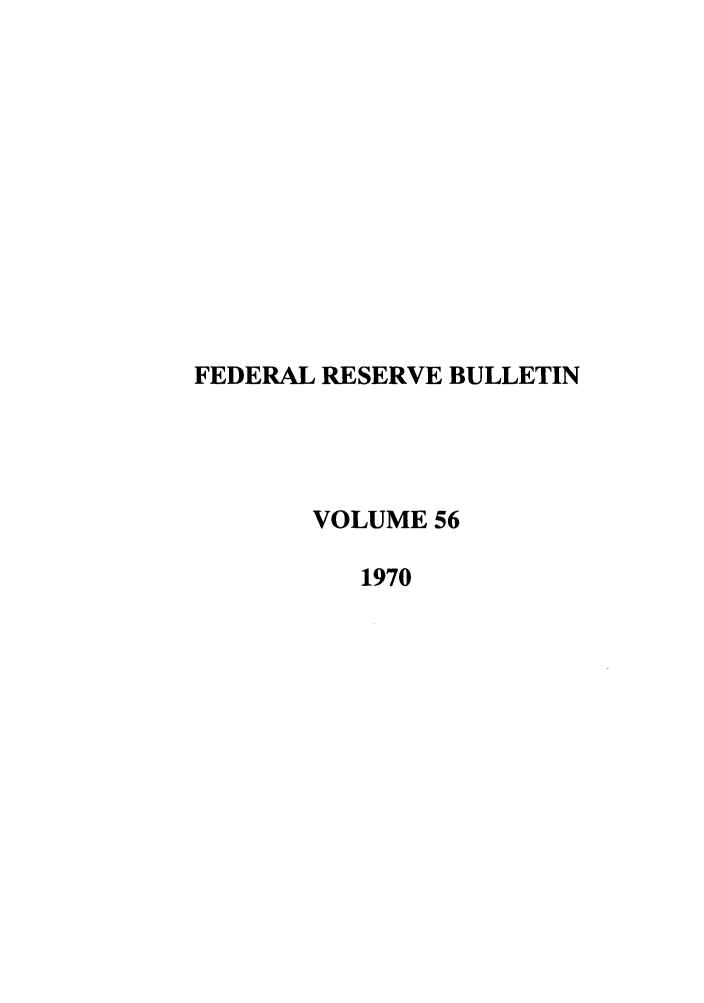 handle is hein.journals/fedred56 and id is 1 raw text is: FEDERAL RESERVE BULLETIN
VOLUME 56
1970


