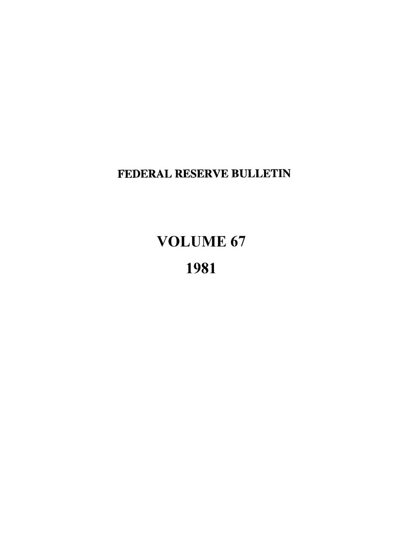 handle is hein.journals/fedred67 and id is 1 raw text is: FEDERAL RESERVE BULLETIN
VOLUME 67
1981


