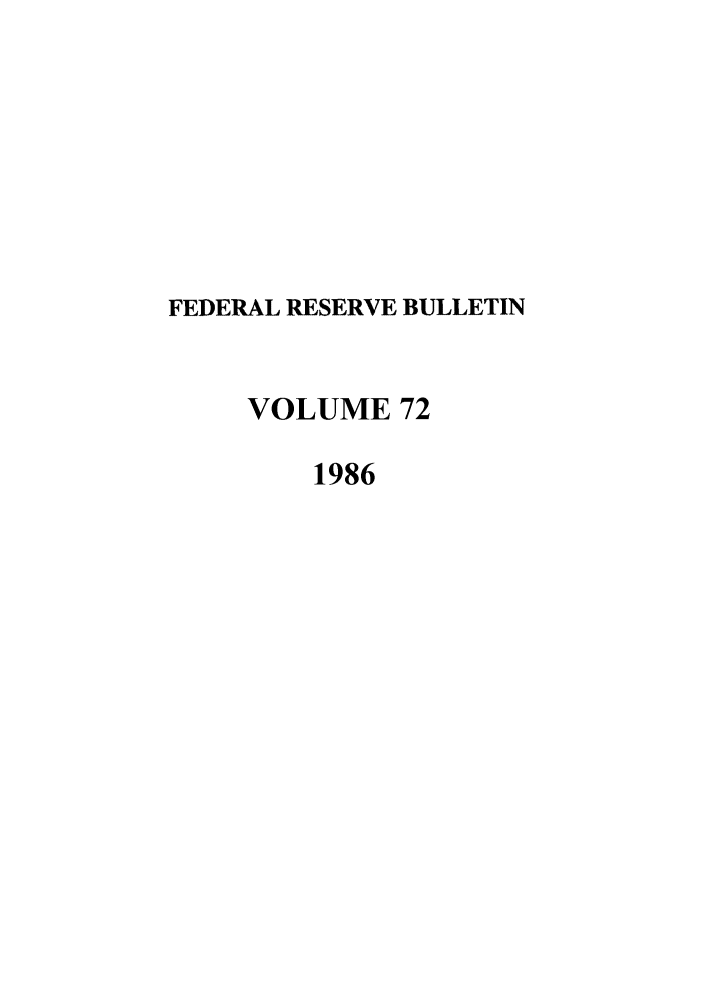 handle is hein.journals/fedred72 and id is 1 raw text is: FEDERAL RESERVE BULLETIN
VOLUME 72
1986


