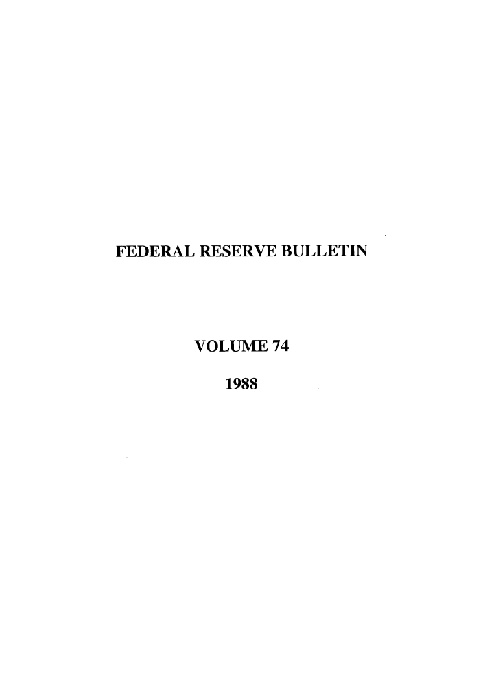handle is hein.journals/fedred74 and id is 1 raw text is: FEDERAL RESERVE BULLETIN
VOLUME 74
1988


