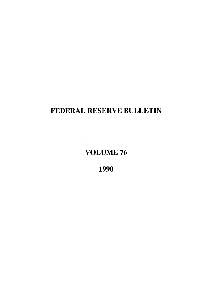 handle is hein.journals/fedred76 and id is 1 raw text is: FEDERAL RESERVE BULLETIN
VOLUME 76
1990



