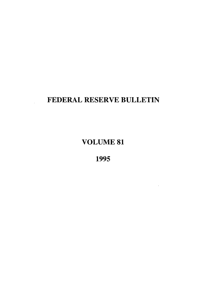 handle is hein.journals/fedred81 and id is 1 raw text is: FEDERAL RESERVE BULLETIN
VOLUME 81
1995


