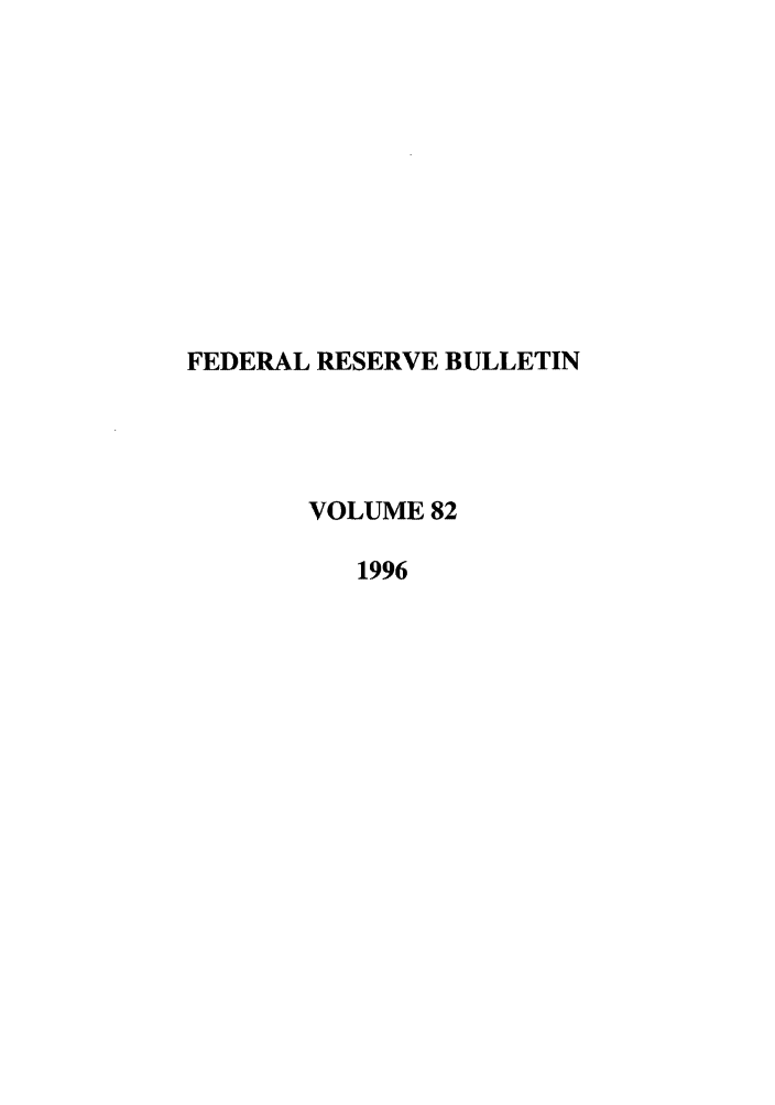 handle is hein.journals/fedred82 and id is 1 raw text is: FEDERAL RESERVE BULLETIN
VOLUME 82
1996


