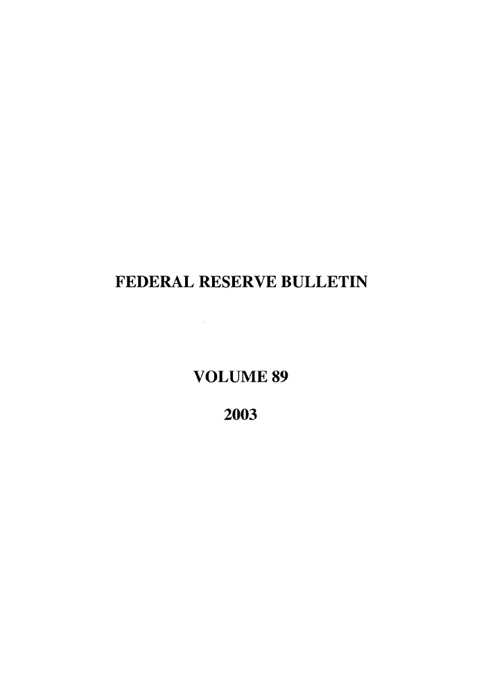 handle is hein.journals/fedred89 and id is 1 raw text is: FEDERAL RESERVE BULLETIN
VOLUME 89
2003


