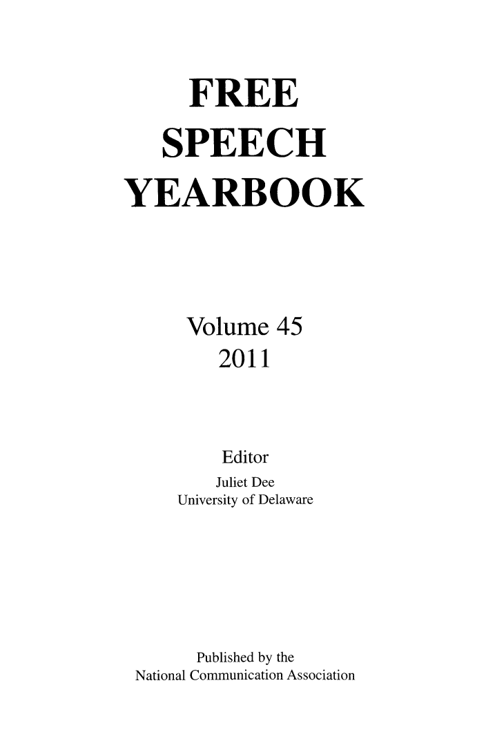 handle is hein.journals/firsamtu45 and id is 1 raw text is: 


      FREE

    SPEECH

YEARBOOK




      Volume 45
         2011



         Editor
         Juliet Dee
     University of Delaware






       Published by the
 National Communication Association


