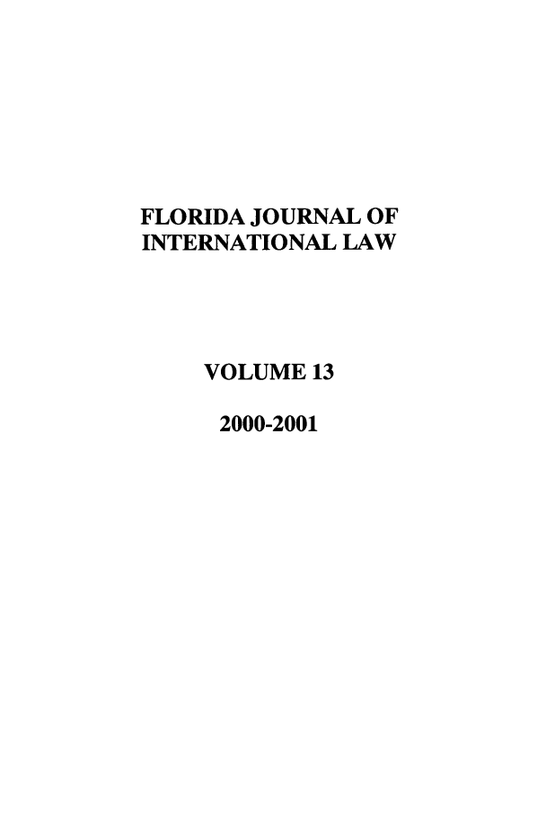 handle is hein.journals/fjil13 and id is 1 raw text is: FLORIDA JOURNAL OFINTERNATIONAL LAWVOLUME 132000-2001