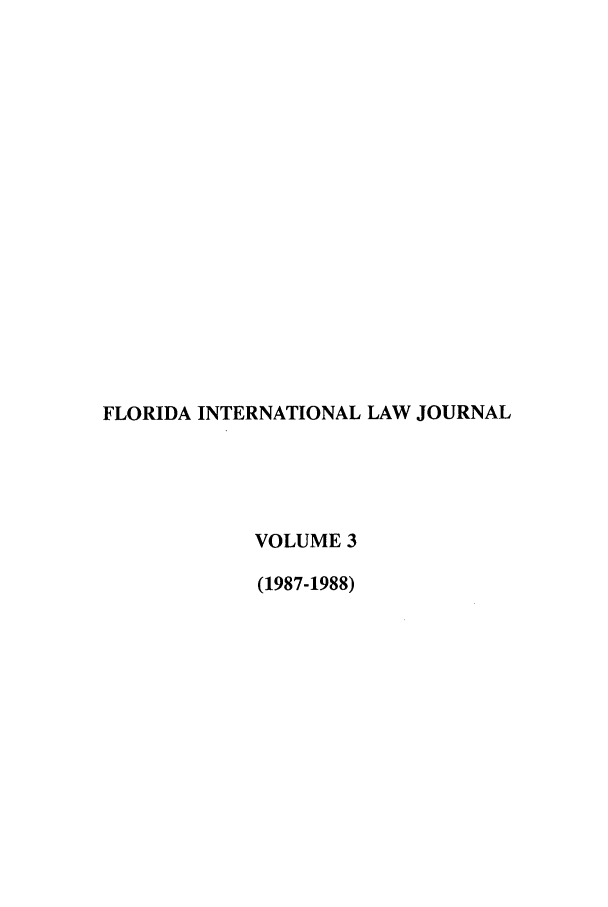 handle is hein.journals/fjil3 and id is 1 raw text is: FLORIDA INTERNATIONAL LAW JOURNALVOLUME 3(1987-1988)