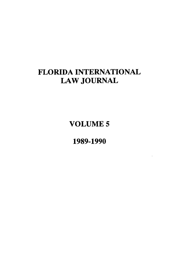 handle is hein.journals/fjil5 and id is 1 raw text is: FLORIDA INTERNATIONALLAW JOURNALVOLUME 51989-1990