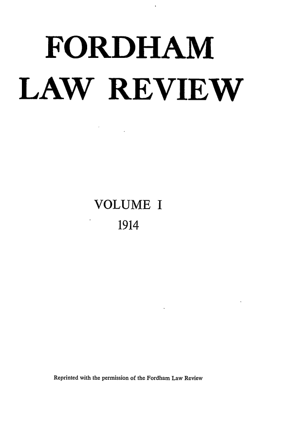 handle is hein.journals/flr1 and id is 1 raw text is: FORDHAMLAW REVIEWVOLUME I1914Reprinted with the permission of the Fordham Law Review