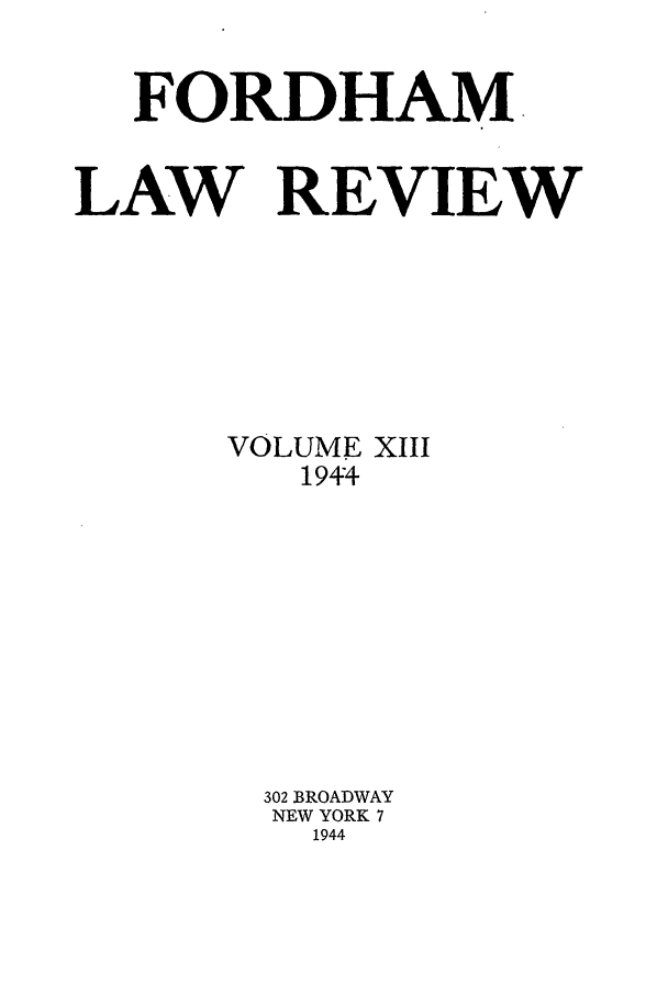 handle is hein.journals/flr13 and id is 1 raw text is: FORDHAM.LAW REVIEWVOLUME XIII1944302 BROADWAYNEW YORK 71944