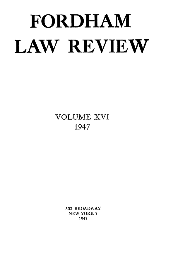 handle is hein.journals/flr16 and id is 1 raw text is: FORDHAMLAW REVIEWVOLUME XVI1947302 BROADWAYNEW YORK 71947