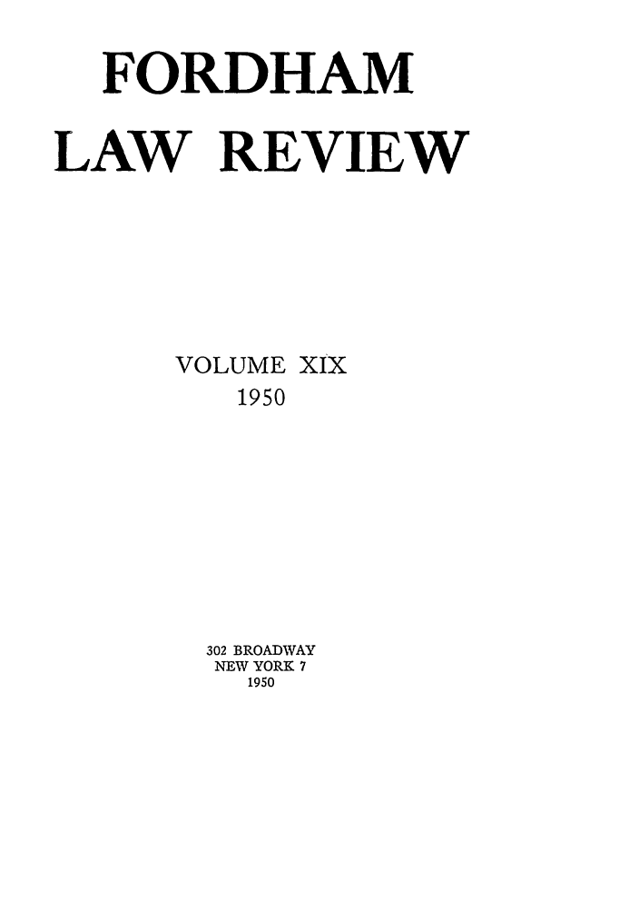 handle is hein.journals/flr19 and id is 1 raw text is: FORDHAMLAW REVIEWVOLUME XIX1950302 BROADWAYNEW YORK 71950