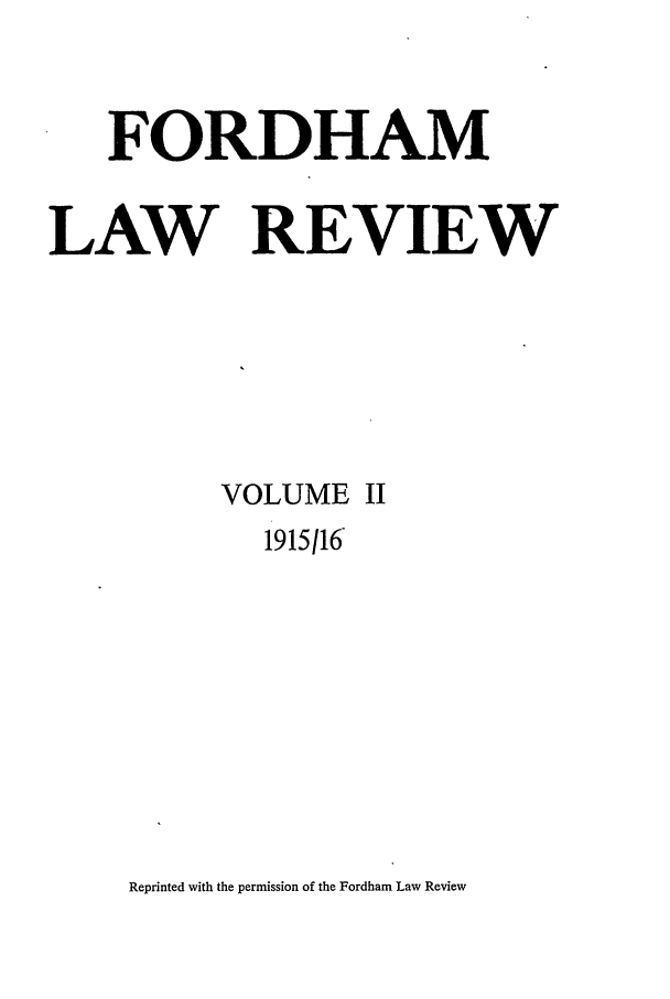 handle is hein.journals/flr2 and id is 1 raw text is: FORDHAMLAW REVIEWVOLUME II1915116Reprinted with the permission of the Fordham Law Review