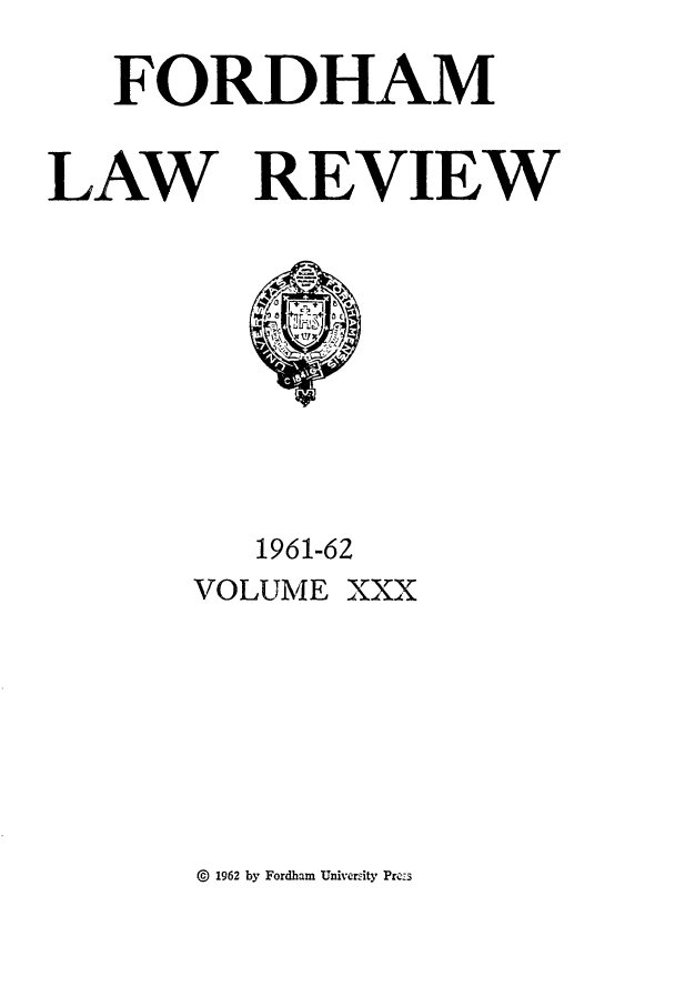 handle is hein.journals/flr30 and id is 1 raw text is: FORDHAMLAW REVIEW1961-62VOLUME XXX@ 1962 by Fordham University Pre-s