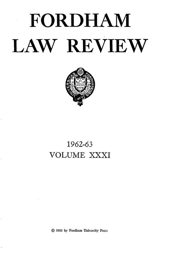 handle is hein.journals/flr31 and id is 1 raw text is: FORDHAMLAW REVIEW1962-613VOLUME XXXI0  1963 by Fordham University Pres