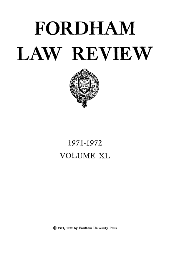 handle is hein.journals/flr40 and id is 1 raw text is: FORDHAMLAW REVIEW1971-1972VOLUME XL@ 1971, 1972 by Fordham University Press