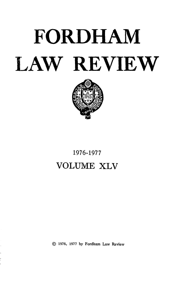 handle is hein.journals/flr45 and id is 1 raw text is: FORDHAMLAW REVIEW1976-1977VOLUME XLV@ 1976, 1977 by Fordham Law Review
