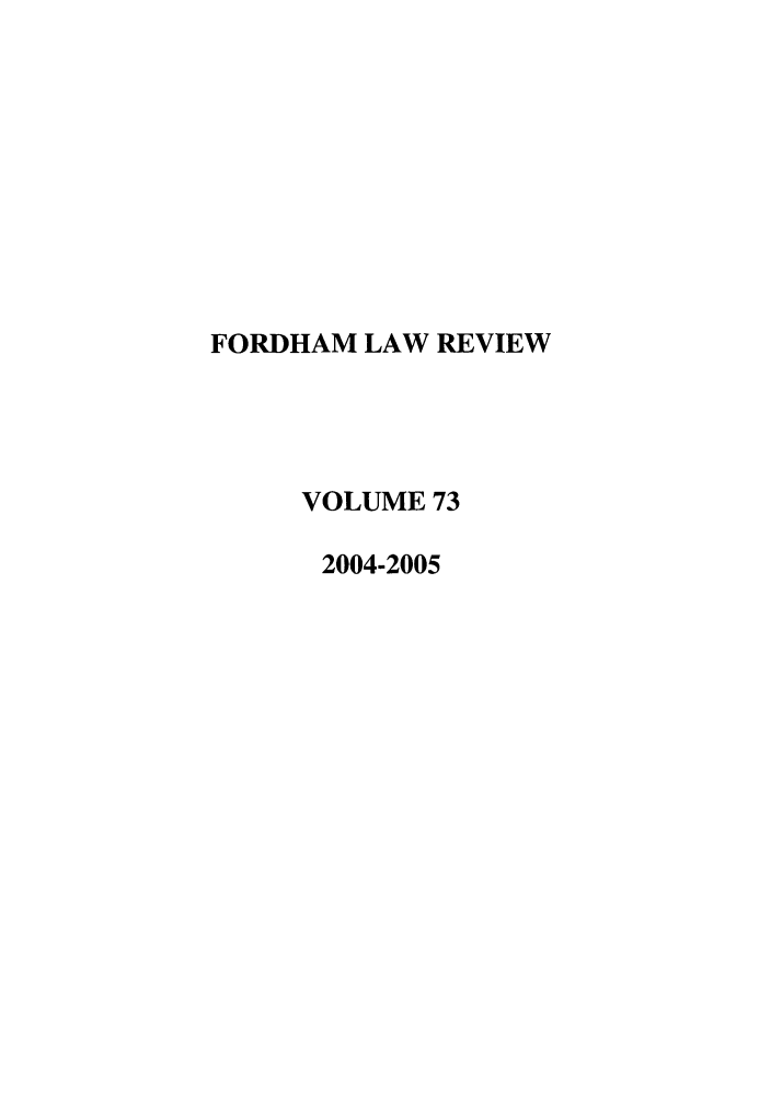handle is hein.journals/flr73 and id is 1 raw text is: FORDHAM LAW REVIEWVOLUME 732004-2005