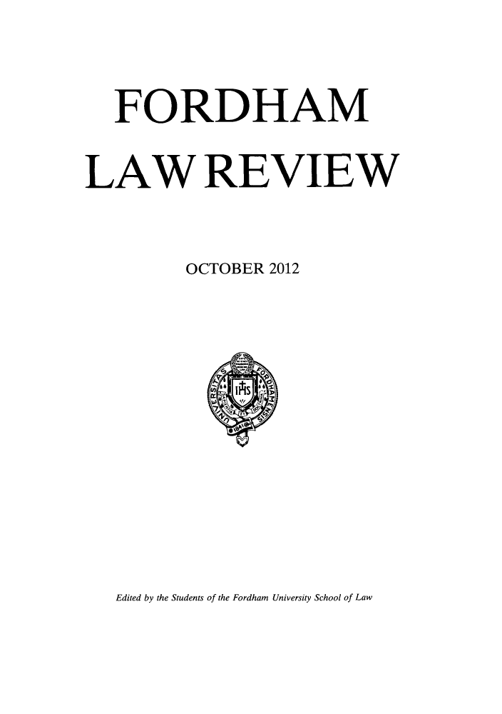 handle is hein.journals/flr81 and id is 1 raw text is: FORDHAMLAW REVIEWOCTOBER 2012Edited by the Students of the Fordham University School of Law