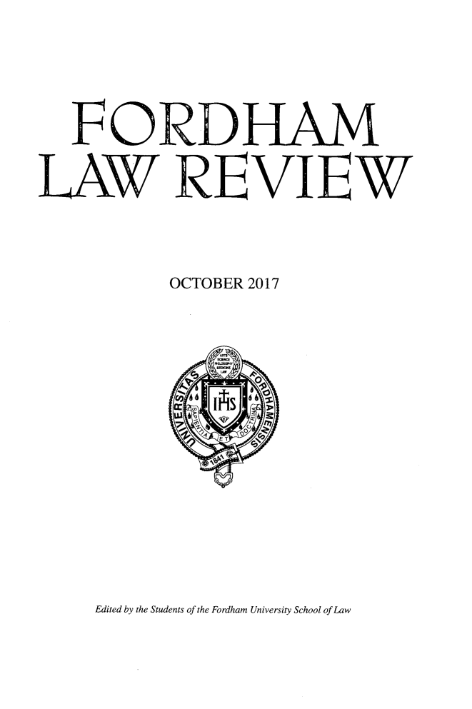 handle is hein.journals/flr86 and id is 1 raw text is:    FORDHAMLAW REVIEW           OCTOBER 2017Edited by the Students of the Fordham University School of Law
