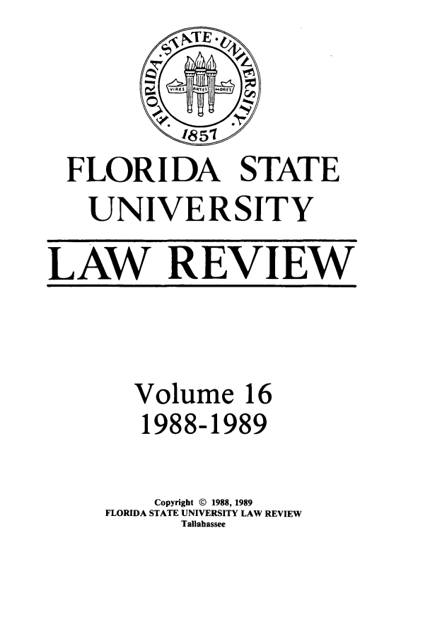 handle is hein.journals/flsulr16 and id is 1 raw text is: FLORIDA STATEUNIVERSITYLAW REVIEWVolume 161988-1989Copyright © 1988, 1989FLORIDA STATE UNIVERSITY LAW REVIEWTallahassee