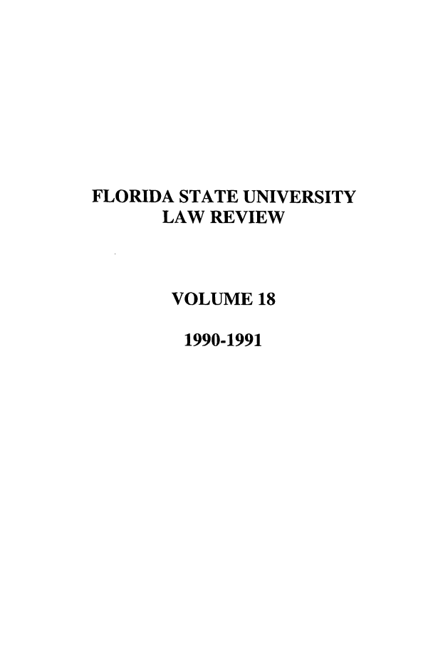 handle is hein.journals/flsulr18 and id is 1 raw text is: FLORIDA STATE UNIVERSITYLAW REVIEWVOLUME 181990-1991