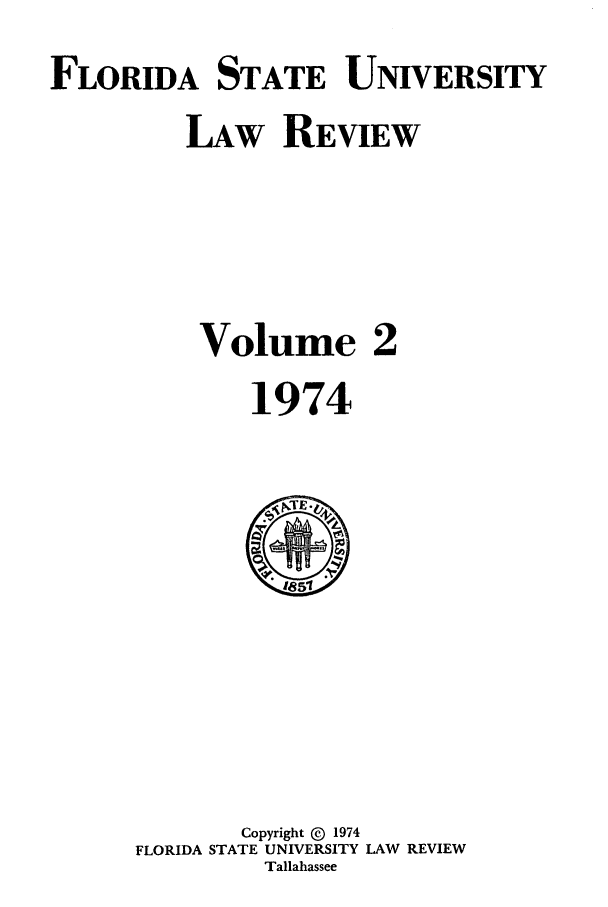 handle is hein.journals/flsulr2 and id is 1 raw text is: FLORIDA STATE UNIVERSITYLAW REVIEWVolume 21974Copyright @ 1974FLORIDA STATE UNIVERSITY LAW REVIEWTallahassee