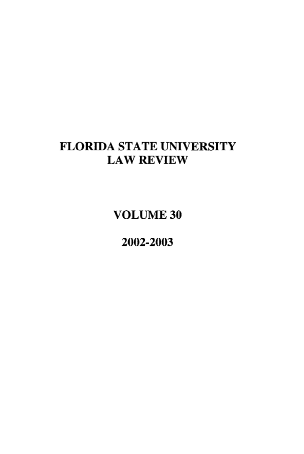handle is hein.journals/flsulr30 and id is 1 raw text is: FLORIDA STATE UNIVERSITYLAW REVIEWVOLUME 302002-2003
