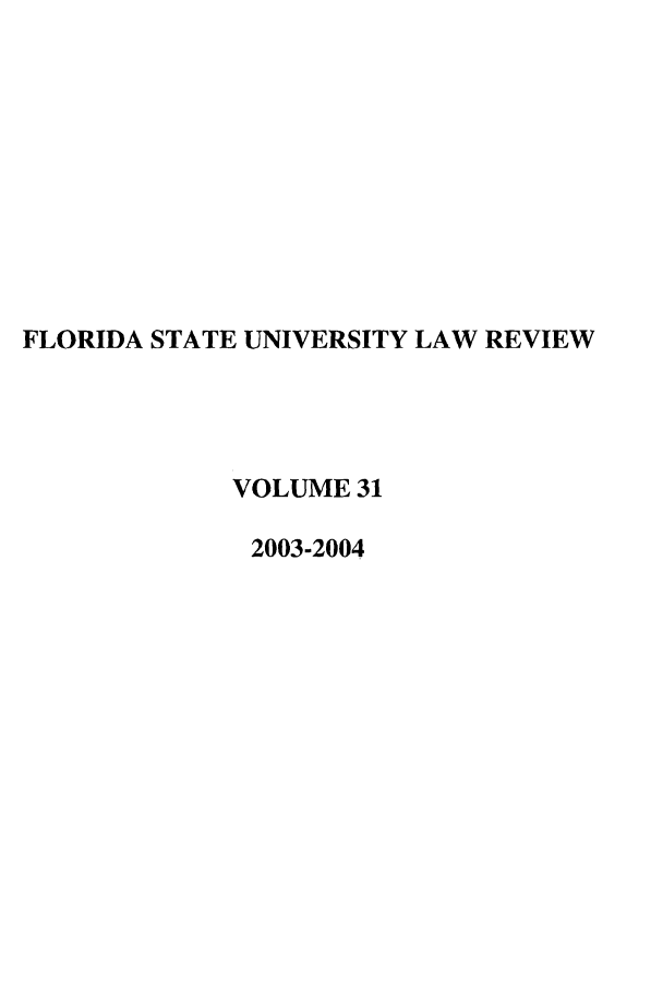 handle is hein.journals/flsulr31 and id is 1 raw text is: FLORIDA STATE UNIVERSITY LAW REVIEWVOLUME 312003-2004