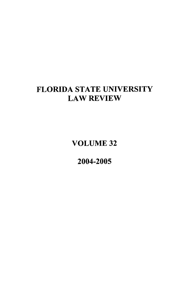 handle is hein.journals/flsulr32 and id is 1 raw text is: FLORIDA STATE UNIVERSITYLAW REVIEWVOLUME 322004-2005