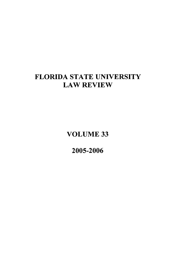 handle is hein.journals/flsulr33 and id is 1 raw text is: FLORIDA STATE UNIVERSITYLAW REVIEWVOLUME 332005-2006