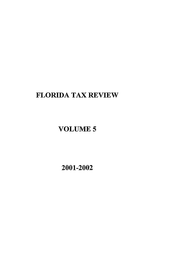 handle is hein.journals/ftaxr5 and id is 1 raw text is: FLORIDA TAX REVIEW
VOLUME 5
2001-2002


