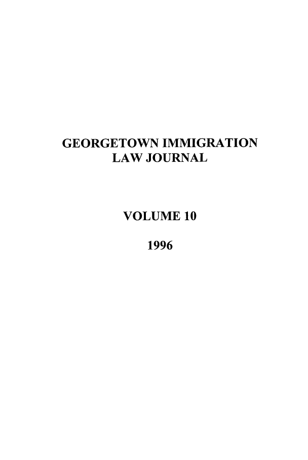 handle is hein.journals/geoimlj10 and id is 1 raw text is: GEORGETOWN IMMIGRATIONLAW JOURNALVOLUME 101996