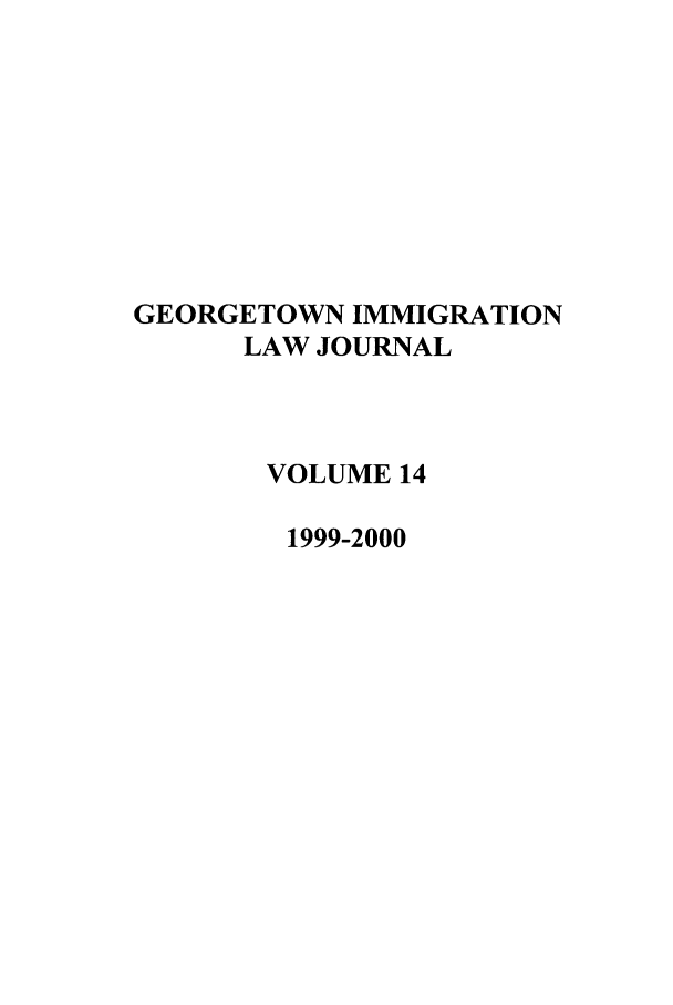 handle is hein.journals/geoimlj14 and id is 1 raw text is: GEORGETOWN IMMIGRATIONLAW JOURNALVOLUME 141999-2000