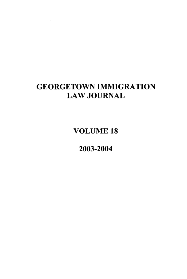 handle is hein.journals/geoimlj18 and id is 1 raw text is: GEORGETOWN IMMIGRATIONLAW JOURNALVOLUME 182003-2004