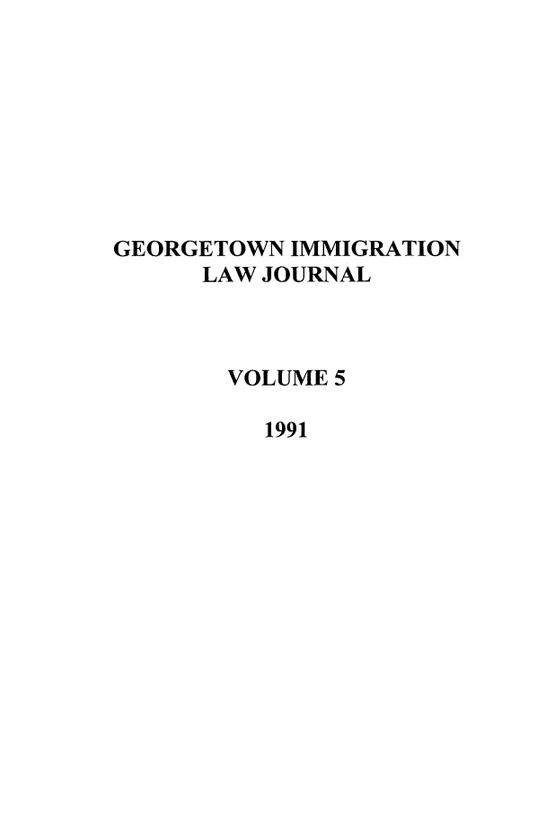 handle is hein.journals/geoimlj5 and id is 1 raw text is: GEORGETOWN IMMIGRATIONLAW JOURNALVOLUME 51991